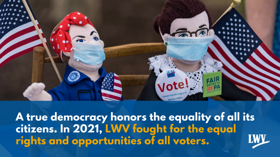 Doll versions of Rosie the Riveter and Ruth Bader Ginsberg holding American flags, above the text "A true democracy honors the equality of all its citizens. In 2021, LWV fought for the equal rights and opportunities of all voters."